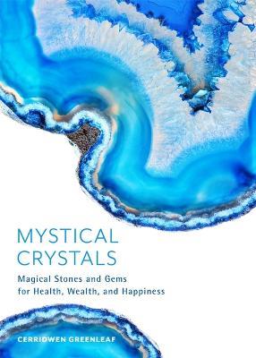 Mystical Crystals: Magical Stones and Gems for Health, Wealth, and Happiness - Cerridwen Greenleaf - cover