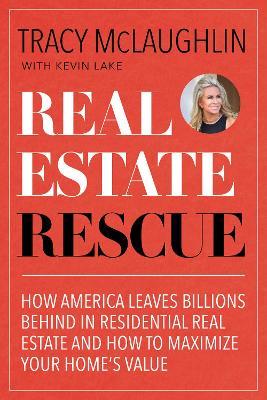 Real Estate Rescue: How America Leaves Billions Behind in Residential Real Estate and How to Maximize Your Home’s Value (Buying and Selling Homes, Staging a Home to Sell) - Tracy McLaughlin,Kevin Lake - cover