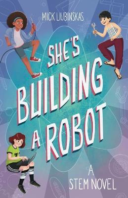 She's Building a Robot: (Book for STEM girls ages 8-12) - Mick Liubinskas - cover