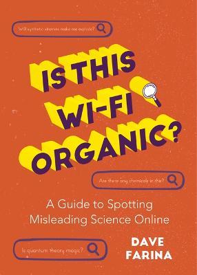 Is This Wi-Fi Organic?: A Guide to Spotting Misleading Science Online (Science Myths Debunked) - Dave Farina - cover