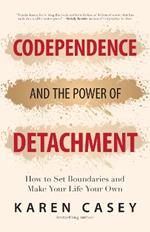 Codependence and the Power of Detachment: How to Set Boundaries and Make Your Life Your Own (For Adult Children of Alcoholics and Other Addicts)