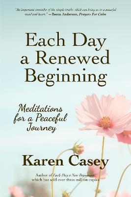 Each Day a Renewed Beginning: Meditations for a Peaceful Journey - Karen Casey - cover