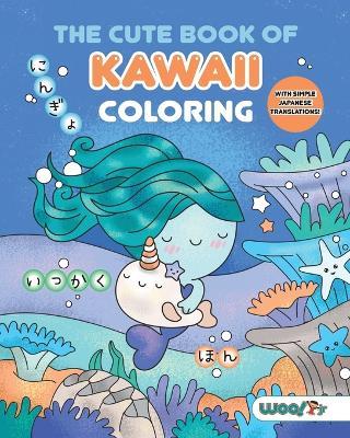 The Cute Book of Kawaii Coloring: (Fun gifts for kids and adults; Cute coloring pages; Adorable manga pictures; Japanese words) - Woo! Jr. Kids Activities - cover