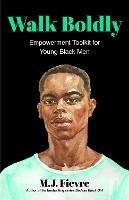 Walk Boldly: Empowerment Toolkit for Young Black Men (Feel Comfortable and Proud in Your Skin as a Black Male Teen) - M.J. Fievre - cover