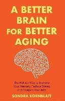 A Better Brain for Better Aging - Sondra Kornblatt - cover