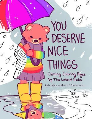 You Deserve Nice Things: Calming Coloring Pages by TheLatestKate (Art for Anxiety, Positive Message Coloring Book, Coloring with TheLatestKate, Self esteem gift) - Kate Allan - cover