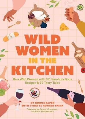 Wild Women in the Kitchen: Be a Wild Woman with 101 Rambunctious Recipes & 99 Tasty Tales (Funny Cookbook) - Nicole Alper,Lynette Rohrer Shirk - cover