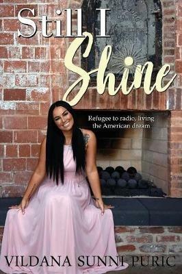 Still I Shine: Refugee to radio, living the American Dream - Vildana Sunni Puric - cover