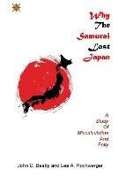 Why the Samurai Lost Japan: A Study in Miscalculation and Folly - John D Beatty,Lee a Rochwerger - cover