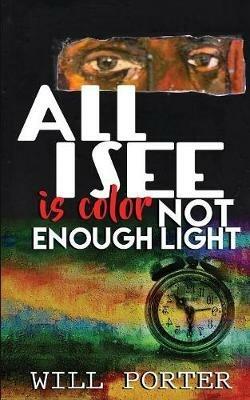 All I See is Color Not Enough Light - Will Porter - cover