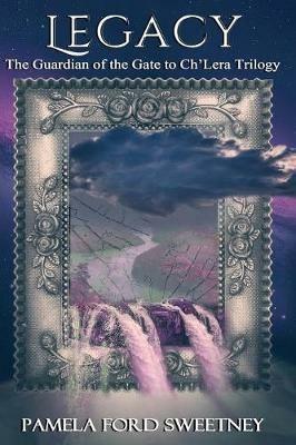 Legacy: The Guardian of the Gate to Ch'lera Trilogy - Pamela Ford Sweetney - cover