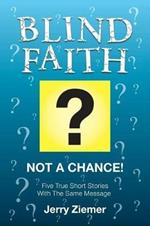 Blind Faith?: Not a Chance! Five True Short Stories