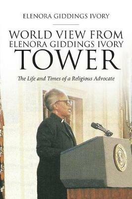 World View from Elenora Giddings Ivory Tower: The Life and Times of a Religious Advocate - Elenora Giddings Ivory - cover