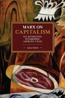 Marx on Capitalism: The Interaction-Recognition-Antinomy Thesis - James Furner - cover