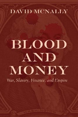 Blood and Money: War, Slavery, Finance, and Empire - David McNally - cover