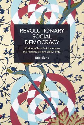 Revolutionary Social Democracy: Working-Class Politics Across the Russian Empire (1882-1917) - Eric Blanc - cover