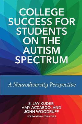 College Success for Students on the Autism Spectrum: A Neurodiversity Perspective - S. Jay Kuder,Amy Accardo,John Woodruff - cover