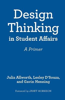 Design Thinking in Student Affairs: A Primer - Julia Allworth,Lesley D'Souza,Gavin W. Henning - cover