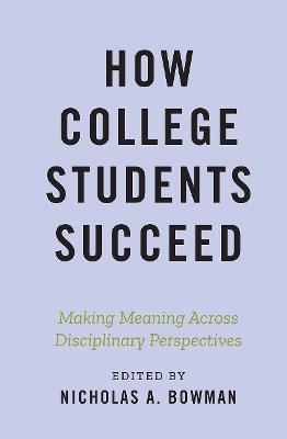 How College Students Succeed: Making Meaning Across Disciplinary Perspectives - cover