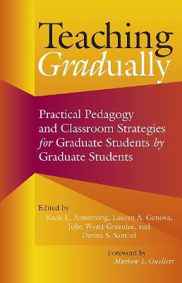 Teaching Gradually: Practical Pedagogy for Graduate Students, by Graduate Students - cover