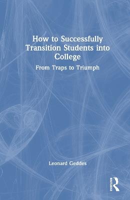 How to Successfully Transition Students into College: From Traps to Triumph - Leonard Geddes - cover