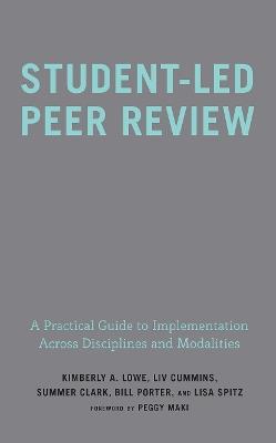 Student-Led Peer Review: A Practical Guide to Implementation Across Disciplines and Modalities - Kimberly A. Lowe,Liv Cummins,Summer Ray Clark - cover