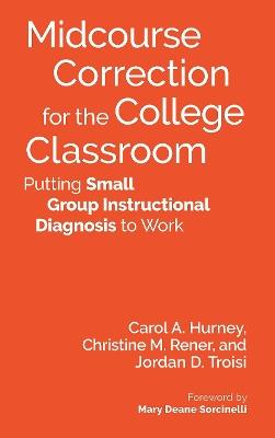 Midcourse Correction for the College Classroom: Putting Small Group Instructional Diagnosis to Work - Carol A. Hurney,Christine M. Rener,Jordan D. Troisi - cover