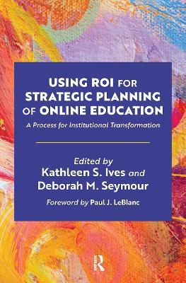 Using ROI for Strategic Planning of Online Education: A Process for Institutional Transformation - cover