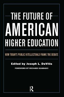 The Future of American Higher Education: How Today's Public Intellectuals Frame the Debate - cover