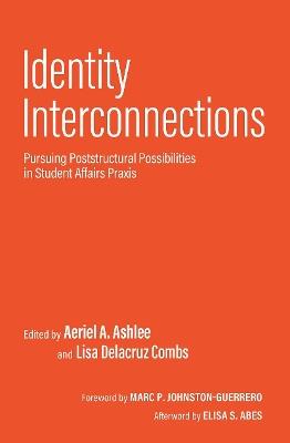 Identity Interconnections: Pursuing Poststructural Possibilities in Student Affairs Praxis - cover
