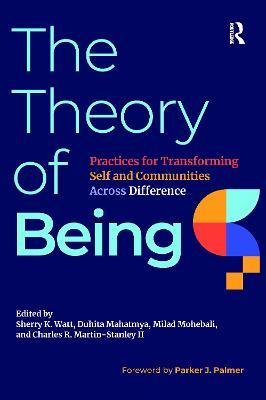 The Theory of Being: Practices for Transforming Self and Communities Across Difference - cover