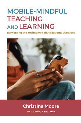 Mobile-Mindful Teaching and Learning: Harnessing the Technology That Students Use Most - Christina Moore - cover