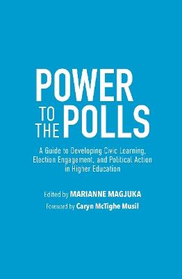 Power to the Polls: A Guide to Developing Civic Learning, Election Engagement, and Political Action in Higher Education - cover