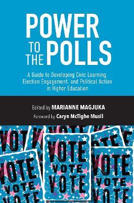 Power to the Polls: A Guide to Developing Civic Learning, Election Engagement, and Political Action in Higher Education - cover