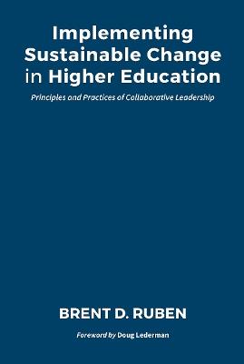 Implementing Sustainable Change in Higher Education: Principles and Practices of Collaborative Leadership - Brent D. Ruben - cover