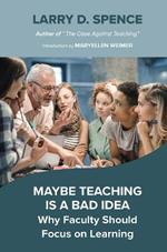 Maybe Teaching is a Bad Idea: Why Faculty Should Focus on Learning