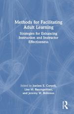 Methods for Facilitating Adult Learning: Strategies for Enhancing Instruction and Instructor Effectiveness