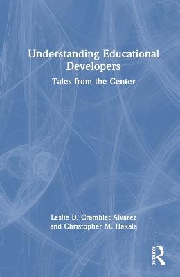 Understanding Educational Developers: Tales from the Center - Leslie D. Cramblet Alvarez,Christopher M. Hakala - cover