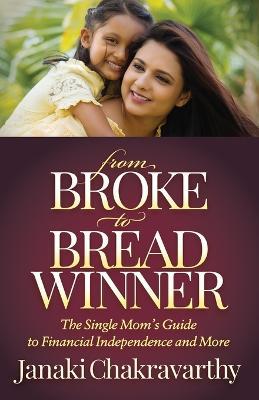 From Broke to Breadwinner: The Single Mom's Guide to Financial Independence and More - Janaki Chakravarthy - cover