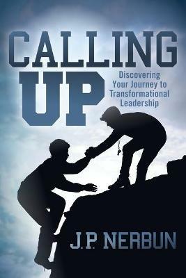 Calling Up: Discovering Your Journey to Transformational Leadership - J.P. Nerbun - cover