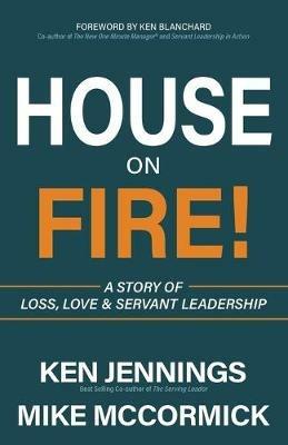 House on Fire!: A Story of Loss, Love & Servant Leadership - Ken Jennings,Michael J. McCormick - cover