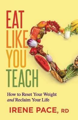 Eat Like You Teach: How to Reset Your Weight and Reclaim Your Life - Irene Pace - cover