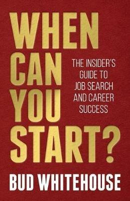 When Can You Start?: The Insider's Guide to Job Search and Career Success - Bud Whitehouse - cover