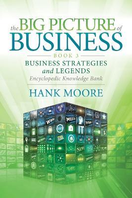 The Big Picture of Business, Book 3: Business Strategies and Legends - Encyclopedic Knowledge Bank - Hank Moore - cover