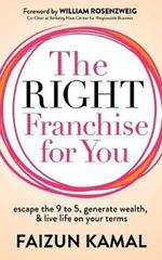 The Right Franchise for You: Escape the 9 to 5, Generate Wealth, & Live Life on your Terms