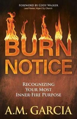 Burn Notice: Recognizing Your Most Inner-Fire Purpose - A.M. Garcia - cover
