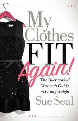 My Clothes Fit Again!: The Overworked Women's Guide to Losing Weight - Sue Seal - cover