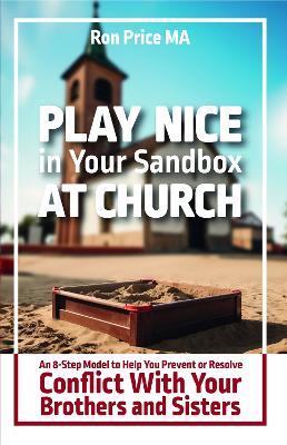 Play Nice in Your Sandbox at Church: An 8 Step Model to Help You Prevent or Resolve Conflict with Your Brothers and Sisters - Ron Price - cover