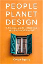 People, Planet, Design: A Practical Guide to Realizing Architecture's Potential