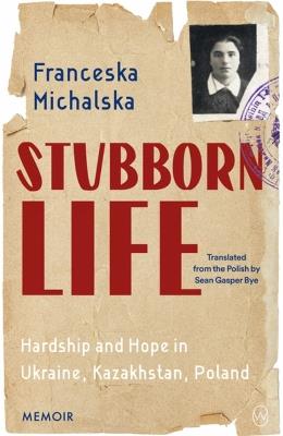 Stubborn Life: Hardship and hope in Ukraine, Kazakhstan, Poland - Franceska Michalska - cover